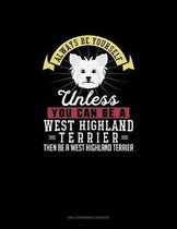 Always Be Yourself Unless You Can Be A West Highland Terrier Then Be A West Highland Terrier