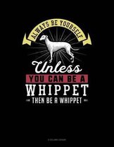 Always Be Yourself Unless You Can Be a Whippet Then Be a Whippet