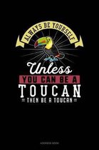 Always Be Yourself Unless You Can Be a Toucan Then Be a Toucan