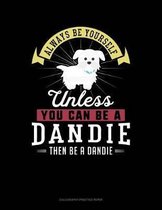 Always Be Yourself Unless You Can Be a Dandie Then Be a Dandie