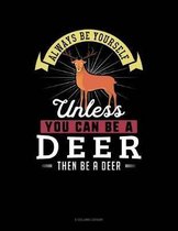 Always Be Yourself Unless You Can Be a Deer Then Be a Deer