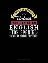 Always Be Yourself Unless You Can Be an English Toy Spaniel Then Be an English Toy Spaniel