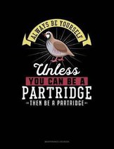 Always Be Yourself Unless You Can Be a Partridge Then Be a Partridge
