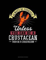 Always Be Yourself Unless You Can Be a Crustacean Then Be a Crustacean