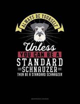Always Be Yourself Unless You Can Be a Standard Schnauzer Then Be a Standard Schnauzer