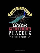 Always Be Yourself Unless You Can Be a Peacock Then Be a Peacock