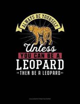 Always Be Yourself Unless You Can Be a Leopard Then Be a Leopard