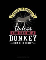 Always Be Yourself Unless You Can Be a Donkey Then Be a Donkey