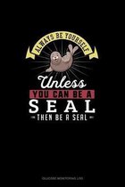 Always Be Yourself Unless You Can Be A Seal Then Be A Seal