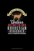 Always Be Yourself Unless You Can Be A Rhodesian Ridgeback Then Be A Rhodesian Ridgeback
