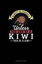 Always Be Yourself Unless You Can Be A Kiwi Then Be A Kiwi