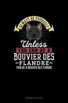 Always Be Yourself Unless You Can Be A Bouvier des Flandre Then Be A Bouvier des Flandre