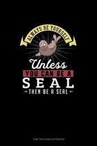 Always Be Yourself Unless You Can Be A Seal Then Be A Seal