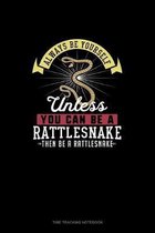 Always Be Yourself Unless You Can Be A Rattlesnake Then Be A Rattlesnake