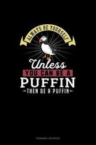 Always Be Yourself Unless You Can Be A Puffin Then Be A Puffin