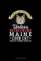 Always Be Yourself Unless You Can Be A Maine Coon Cat Then Be A Maine Coon Cat