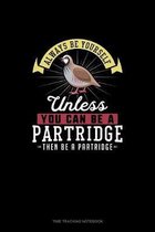 Always Be Yourself Unless You Can Be A Partridge Then Be A Partridge