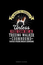 Always Be Yourself Unless You Can Be A Treeing Walker Coonhound Then Be A Treeing Walker Coonhound