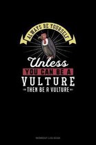 Always Be Yourself Unless You Can Be A Vulture Then Be A Vulture