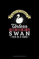 Always Be Yourself Unless You Can Be A Swan Then Be A Swan