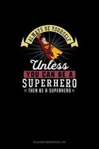 Always Be Yourself Unless You Can Be A Superhero Then Be A Superhero