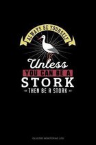 Always Be Yourself Unless You Can Be A Stork Then Be A Stork