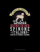 Always Be Yourself Unless You Can Be A Spinone Italiano Then Be A Spinone Italiano