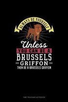 Always Be Yourself Unless You Can Be A Brussels Griffon Then Be A Brussels Griffon