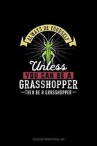 Always Be Yourself Unless You Can Be A Grasshopper Then Be A Grasshopper