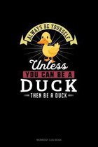 Always Be Yourself Unless You Can Be A Duck Then Be A Duck