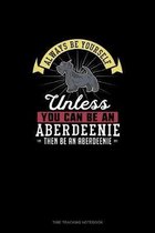 Always Be Yourself Unless You Can Be An Aberdeenie Then Be An Aberdeenie