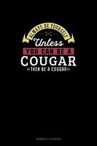 Always Be Yourself Unless You Can Be A Cougar Then Be A Cougar