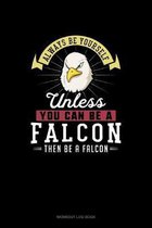 Always Be Yourself Unless You Can Be A Falcon Then Be A Falcon