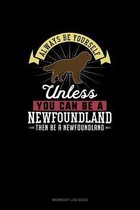 Always Be Yourself Unless You Can Be A Newfoundland Then Be A Newfoundland