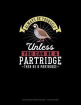 Always Be Yourself Unless You Can Be A Partridge Then Be A Partridge