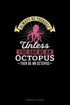 Always Be Yourself Unless You Can Be An Octopus Then Be An Octopus