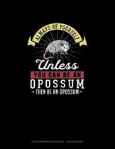 Always Be Yourself Unless You Can Be An Opossum Then Be An Opossum