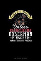 Always Be Yourself Unless You Can Be A Doberman Pinscher Then Be A Doberman Pinscher