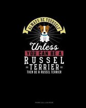 Always Be Yourself Unless You Can Be A Russel Terrier Then Be A Russel Terrier