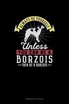 Always Be Yourself Unless You Can Be A Borzois Then Be A Borzois