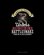 Always Be Yourself Unless You Can Be A Rattlesnake Then Be A Rattlesnake