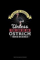 Always Be Yourself Unless You Can Be An Ostrich Then Be An Ostrich