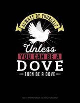 Always Be Yourself Unless You Can Be a Dove Then Be a Dove