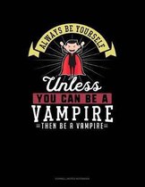 Always Be Yourself Unless You Can Be a Vampire Then Be a Vampire
