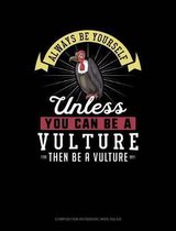 Always Be Yourself Unless You Can Be a Vulture Then Be a Vulture: Composition Notebook