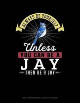 Always Be Yourself Unless You Can Be a Jay Then Be a Jay
