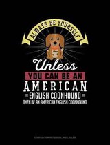 Always Be Yourself Unless You Can Be an American English Coonhound Then Be an American English Coonhound: Composition Notebook