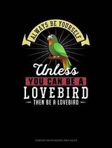 Always Be Yourself Unless You Can Be a Lovebird Then Be a Lovebird: Composition Notebook