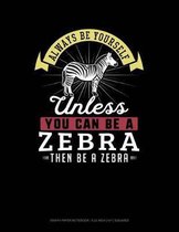 Always Be Yourself Unless You Can Be a Zebra Then Be a Zebra