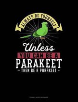 Always Be Yourself Unless You Can Be a Parakeet Then Be a Parakeet